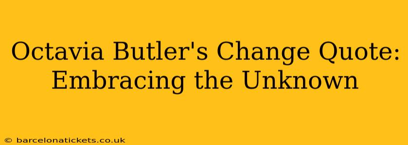 Octavia Butler's Change Quote: Embracing the Unknown