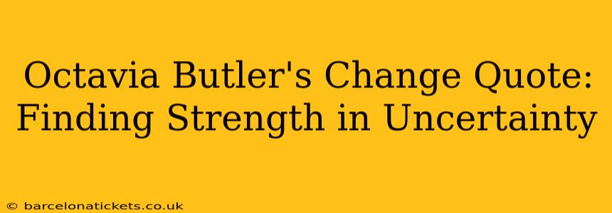 Octavia Butler's Change Quote: Finding Strength in Uncertainty