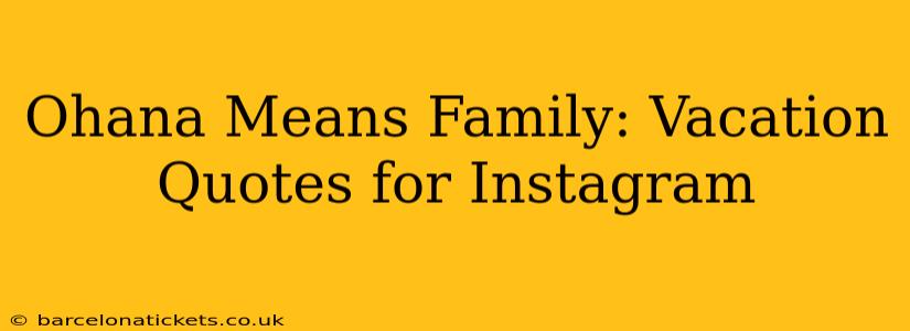 Ohana Means Family: Vacation Quotes for Instagram