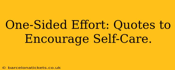 One-Sided Effort: Quotes to Encourage Self-Care.