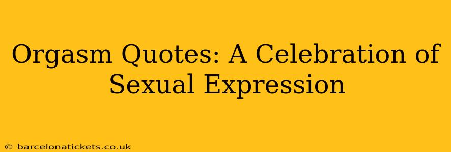 Orgasm Quotes: A Celebration of Sexual Expression