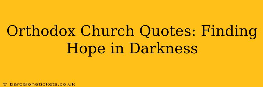 Orthodox Church Quotes: Finding Hope in Darkness