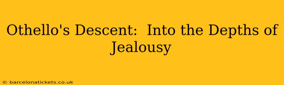 Othello's Descent:  Into the Depths of Jealousy