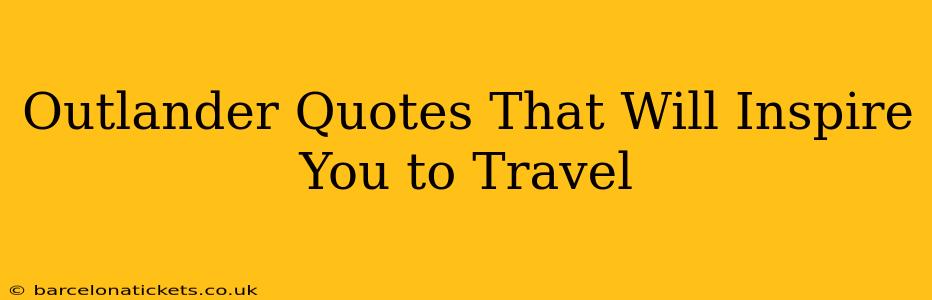 Outlander Quotes That Will Inspire You to Travel