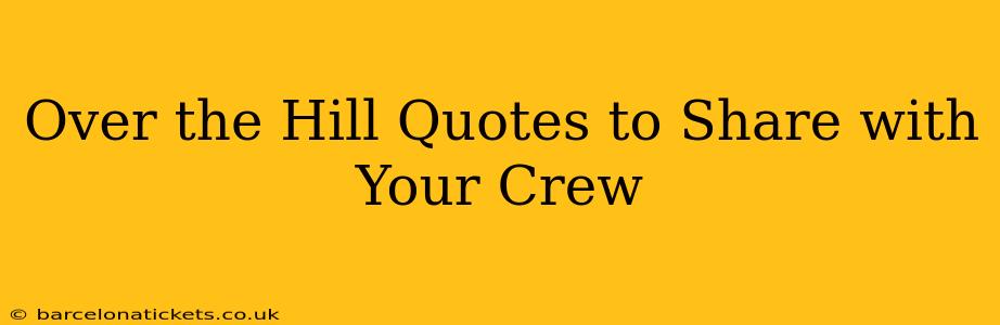 Over the Hill Quotes to Share with Your Crew