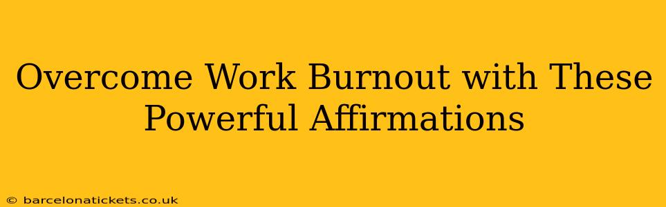Overcome Work Burnout with These Powerful Affirmations
