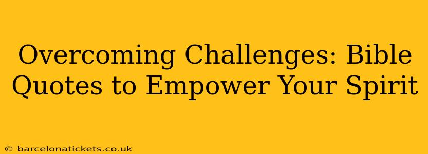 Overcoming Challenges: Bible Quotes to Empower Your Spirit