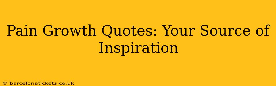 Pain Growth Quotes: Your Source of Inspiration