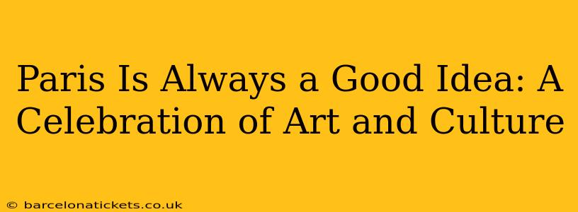 Paris Is Always a Good Idea: A Celebration of Art and Culture