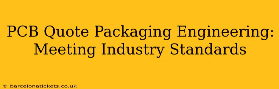 PCB Quote Packaging Engineering:  Meeting Industry Standards