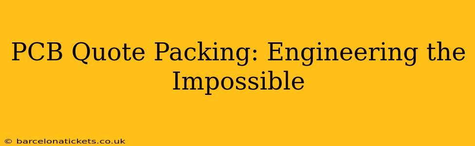 PCB Quote Packing: Engineering the Impossible