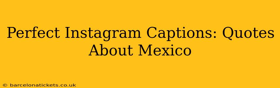 Perfect Instagram Captions: Quotes About Mexico