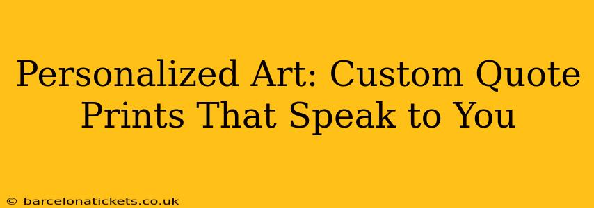 Personalized Art: Custom Quote Prints That Speak to You