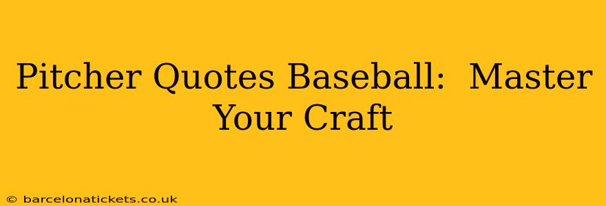Pitcher Quotes Baseball:  Master Your Craft