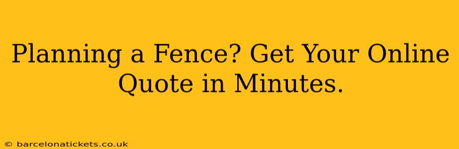 Planning a Fence? Get Your Online Quote in Minutes.