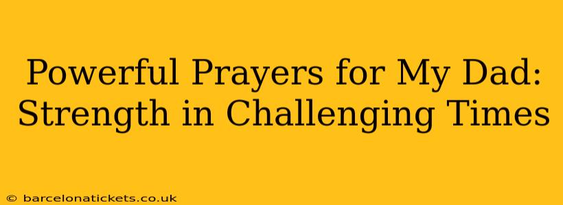 Powerful Prayers for My Dad: Strength in Challenging Times