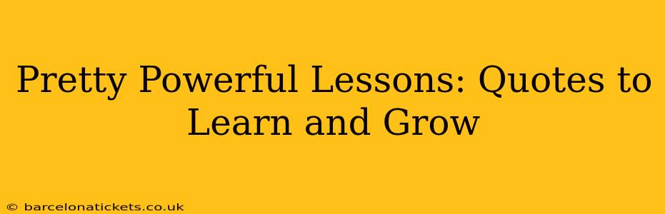 Pretty Powerful Lessons: Quotes to Learn and Grow