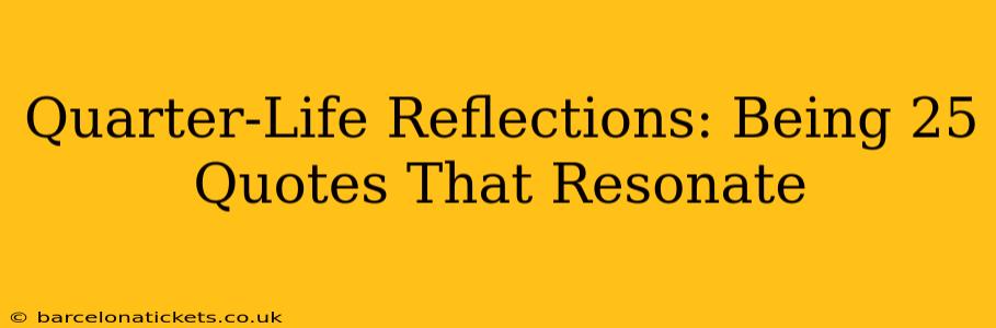 Quarter-Life Reflections: Being 25 Quotes That Resonate