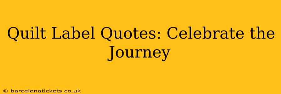 Quilt Label Quotes: Celebrate the Journey
