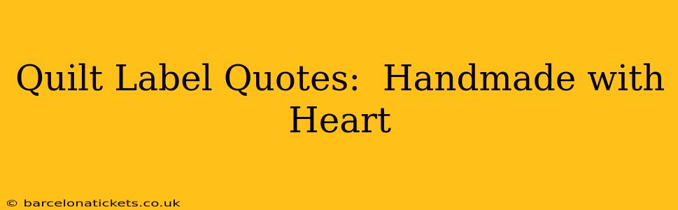 Quilt Label Quotes:  Handmade with Heart