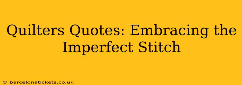 Quilters Quotes: Embracing the Imperfect Stitch