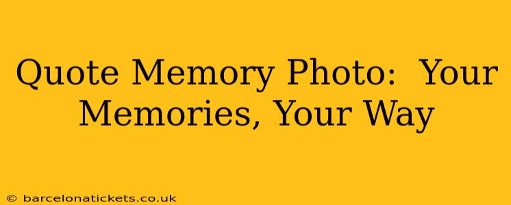 Quote Memory Photo:  Your Memories, Your Way