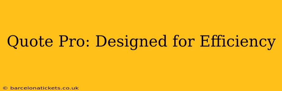 Quote Pro: Designed for Efficiency