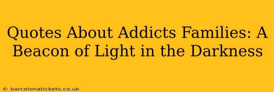 Quotes About Addicts Families: A Beacon of Light in the Darkness