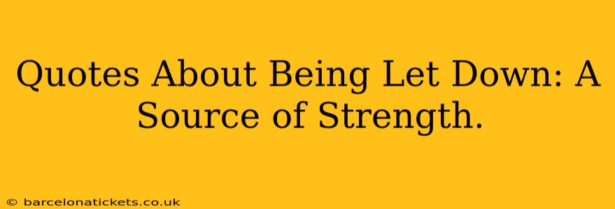 Quotes About Being Let Down: A Source of Strength.