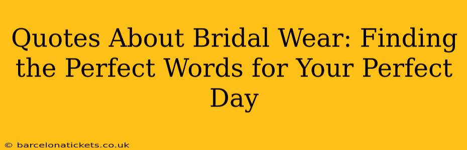 Quotes About Bridal Wear: Finding the Perfect Words for Your Perfect Day
