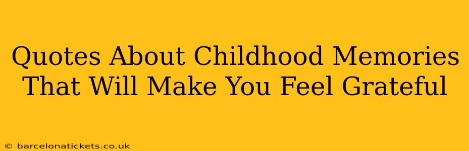 Quotes About Childhood Memories That Will Make You Feel Grateful