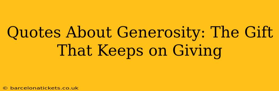 Quotes About Generosity: The Gift That Keeps on Giving