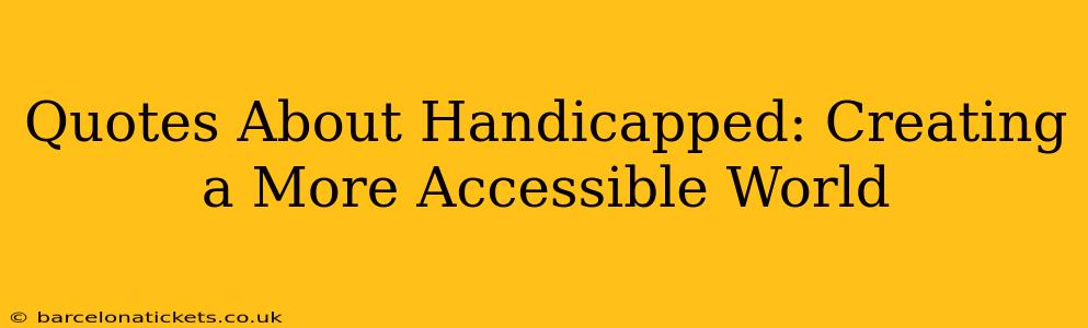 Quotes About Handicapped: Creating a More Accessible World