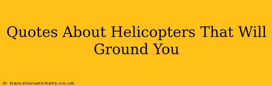 Quotes About Helicopters That Will Ground You