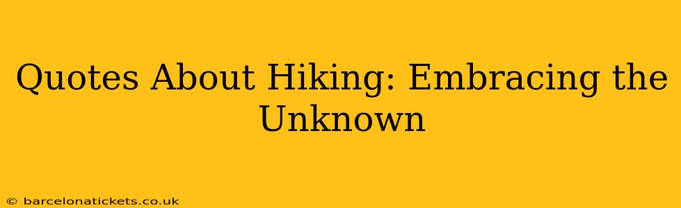Quotes About Hiking: Embracing the Unknown