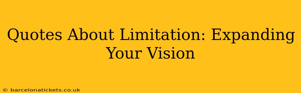Quotes About Limitation: Expanding Your Vision
