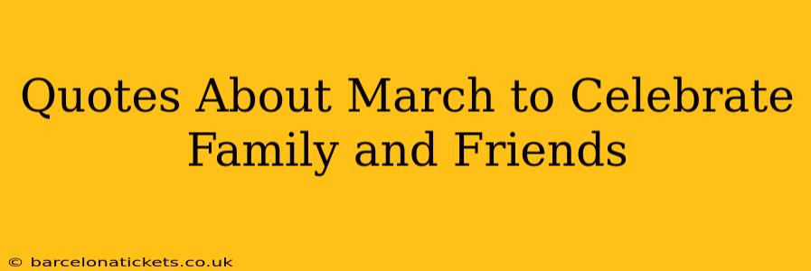 Quotes About March to Celebrate Family and Friends