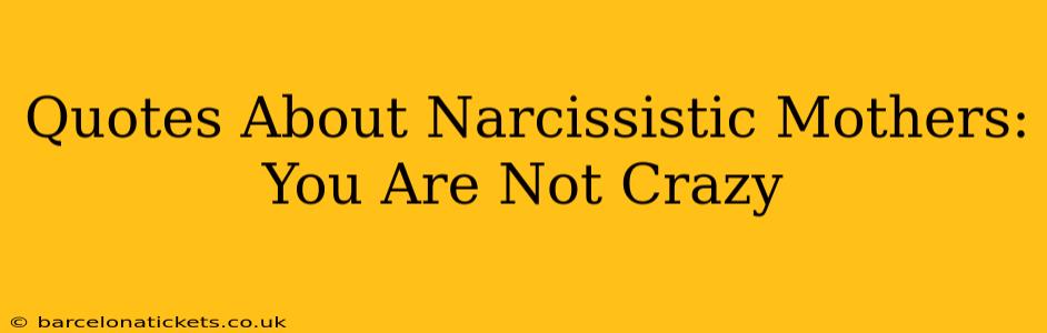 Quotes About Narcissistic Mothers: You Are Not Crazy