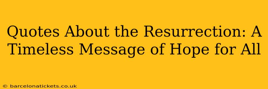 Quotes About the Resurrection: A Timeless Message of Hope for All