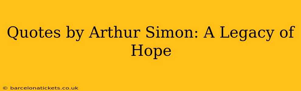 Quotes by Arthur Simon: A Legacy of Hope