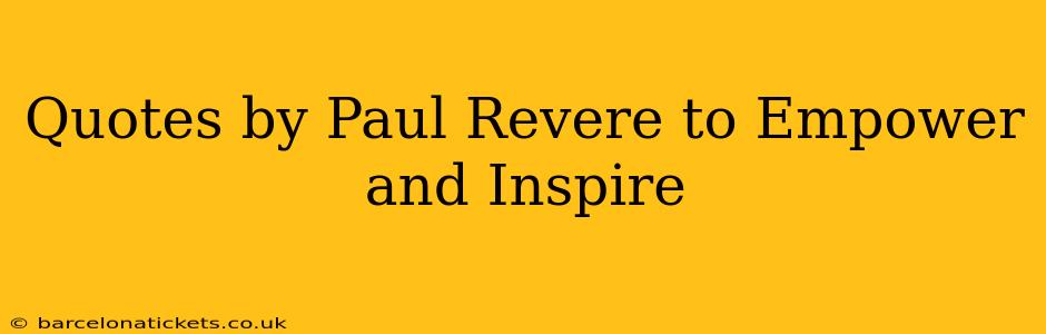 Quotes by Paul Revere to Empower and Inspire