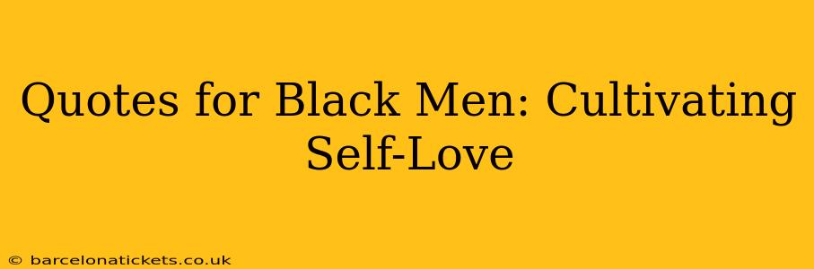 Quotes for Black Men: Cultivating Self-Love