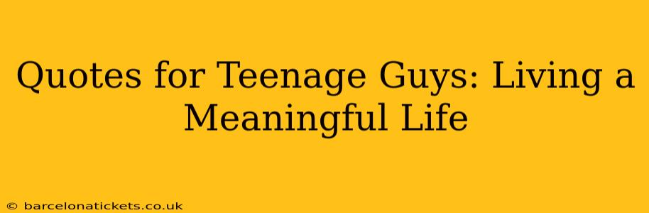 Quotes for Teenage Guys: Living a Meaningful Life