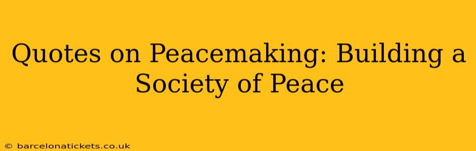 Quotes on Peacemaking: Building a Society of Peace