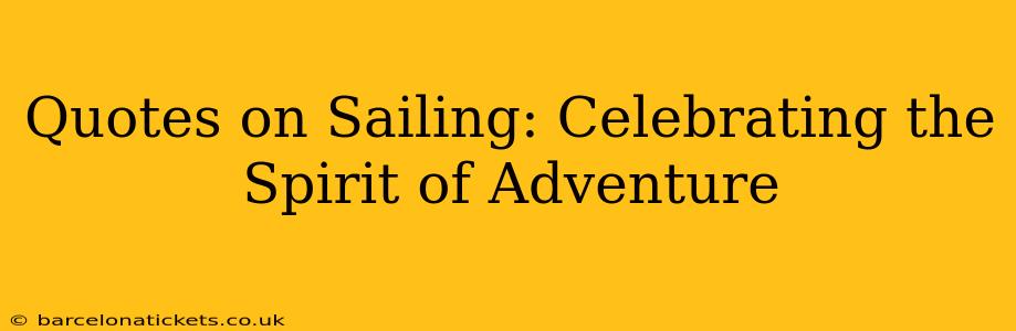 Quotes on Sailing: Celebrating the Spirit of Adventure