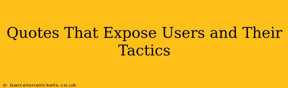 Quotes That Expose Users and Their Tactics