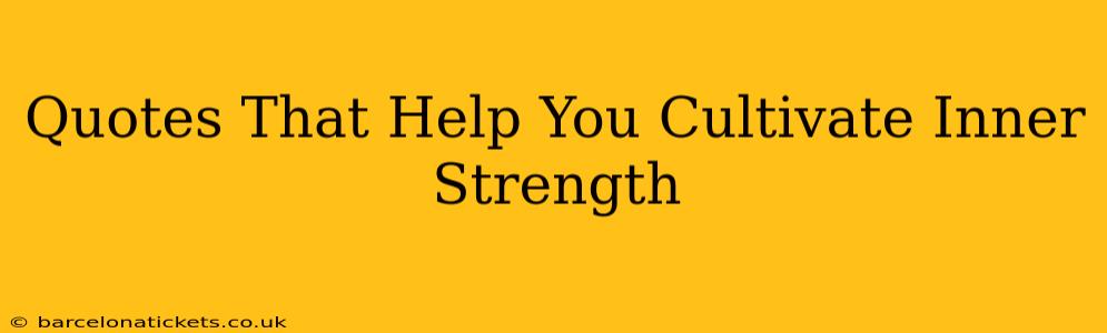 Quotes That Help You Cultivate Inner Strength