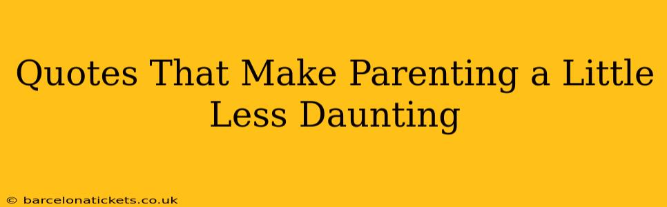Quotes That Make Parenting a Little Less Daunting