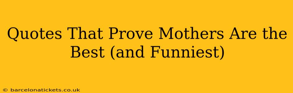 Quotes That Prove Mothers Are the Best (and Funniest)