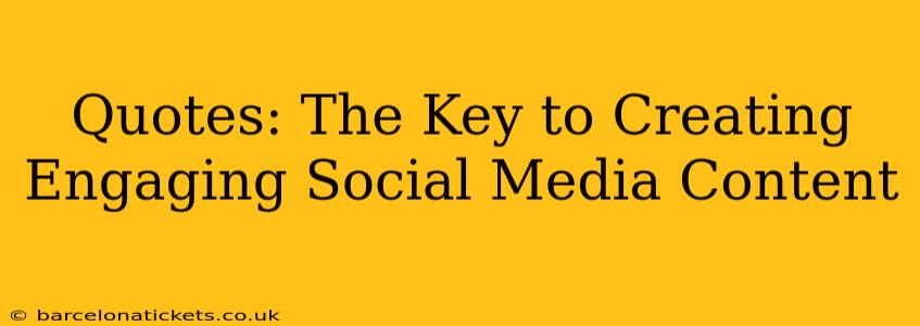 Quotes: The Key to Creating Engaging Social Media Content